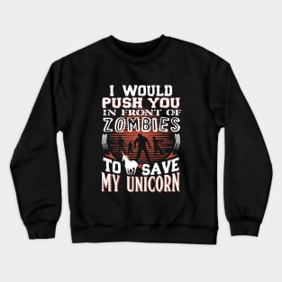 I Would Push U In Front Of Zombies To Save My Unicorn T Shirts Crewneck Sweatshirt